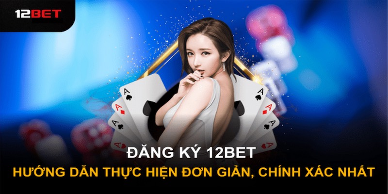 12Bet - Nhà cái trực tuyến đỉnh cao với uy tín hàng đầu 11 Chi tiết cách thức đăng ký tài khoản 12Bet