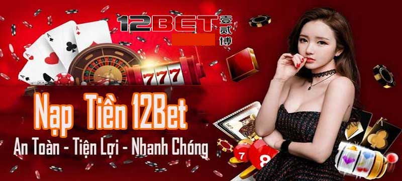 12Bet - Nhà cái trực tuyến đỉnh cao với uy tín hàng đầu 13 Hướng dẫn các thao tác nạp tiền tại 12Bet