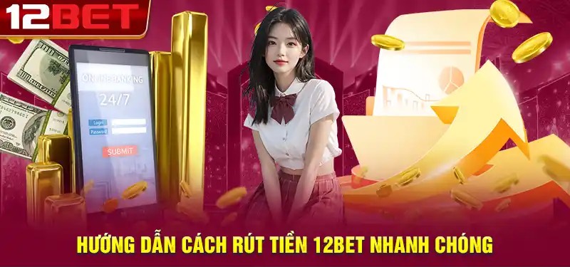 12Bet - Nhà cái trực tuyến đỉnh cao với uy tín hàng đầu 14 Hướng dẫn rút tiền thưởng tại 12Bet