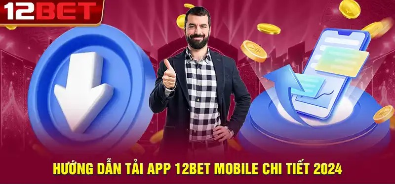 12Bet - Nhà cái trực tuyến đỉnh cao với uy tín hàng đầu 15 Hướng dẫn tải app 12Bet cho các hệ điều hành