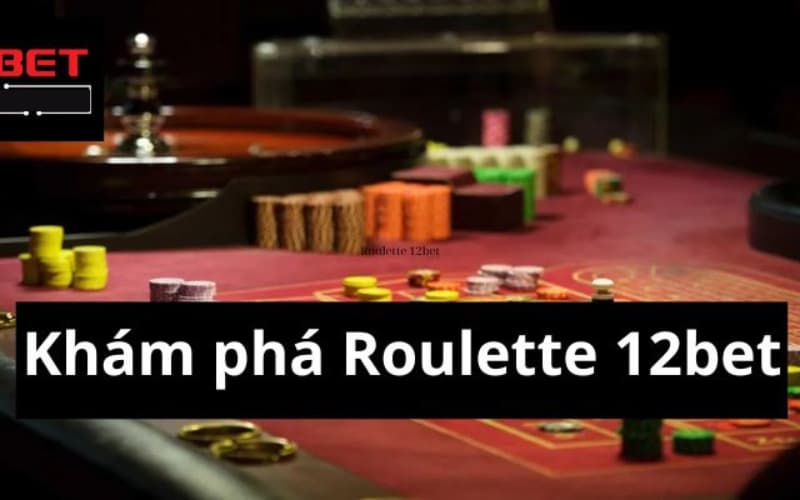 Roulette 12BET - Loại hình game nổi bật mới nhất 2024